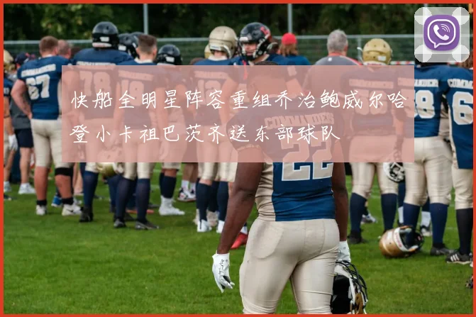 快船全明星阵容重组乔治鲍威尔哈登小卡祖巴茨齐送东部球队