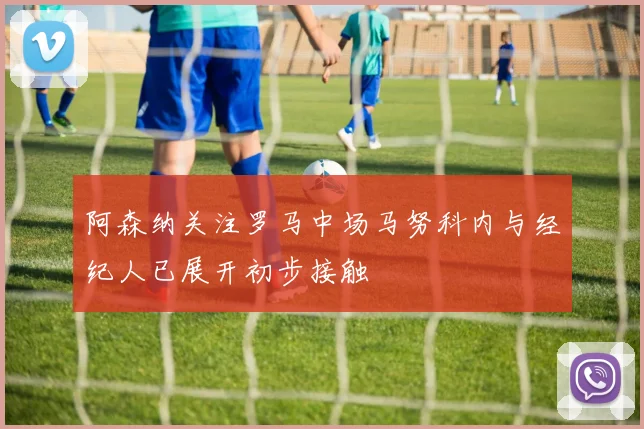阿森纳关注罗马中场马努科内与经纪人已展开初步接触